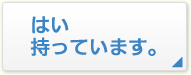 はい持っています。